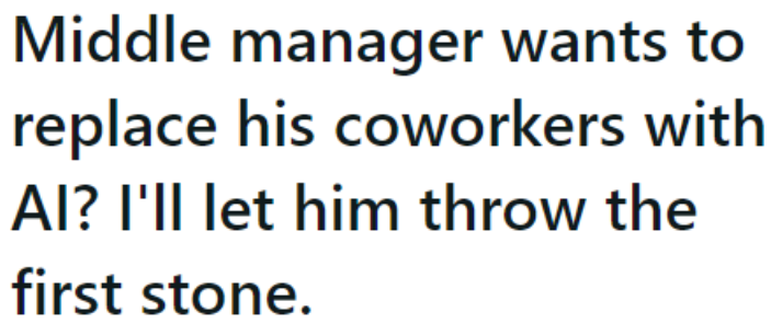 A company owner was told by his middle manager to replace some people with AI.
