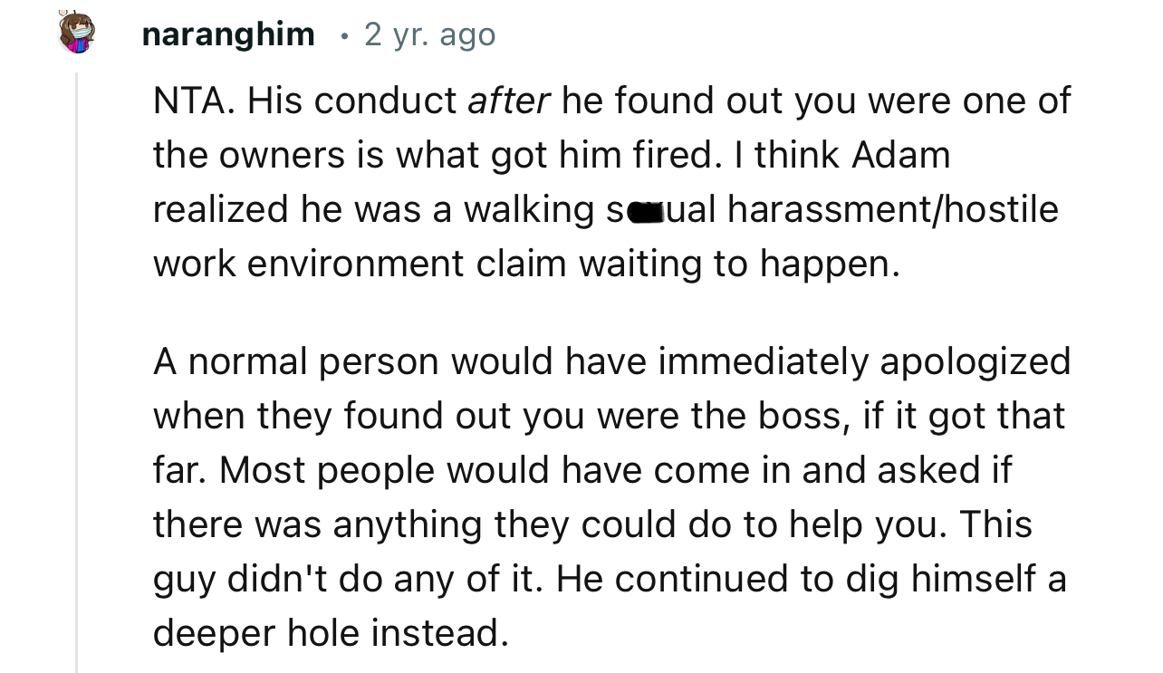 “NTA. His conduct after he found out you were one of the owners is what got him fired.”
