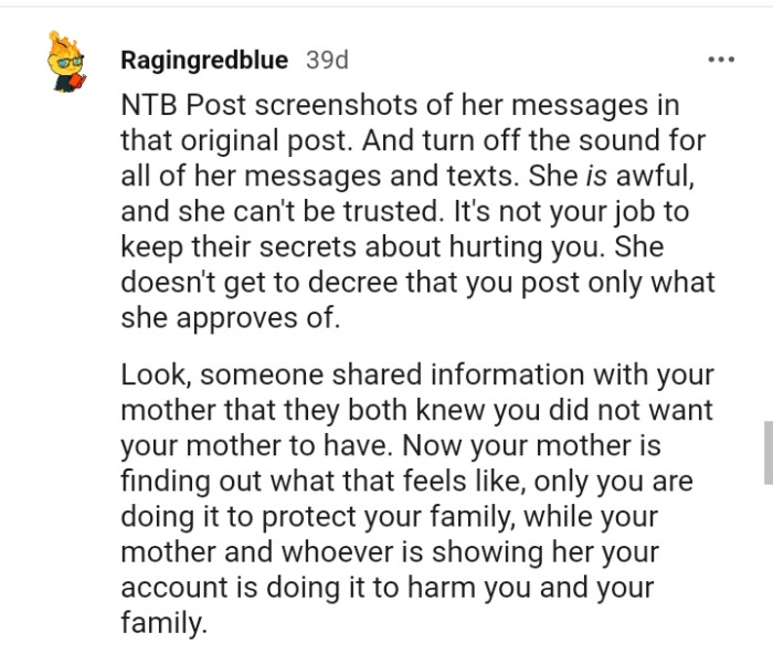 The OP's mom is finding out what it feels like as the OP is only trying to protect her family