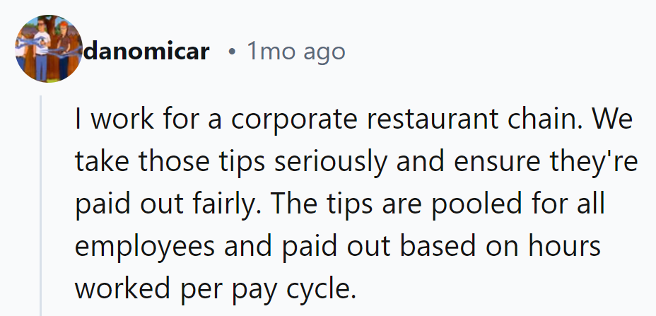 At their corporate chain, tips are pooled and paid by hours worked—no tiptoeing around fairness!