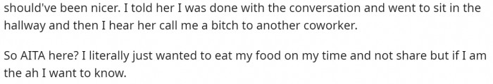 She mentions that she overheard her telling another coworker about it and calling her a name. Ultimately, she just wants to know if she's in the wrong.