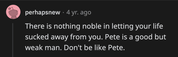 Pete's life is all about sacrifice. He may be a good person, but it's a pity to see that his kindness has been used against him.