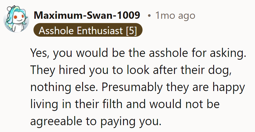Yes, they’d be the A-hole for asking. They were hired to care for the dog, not clean.