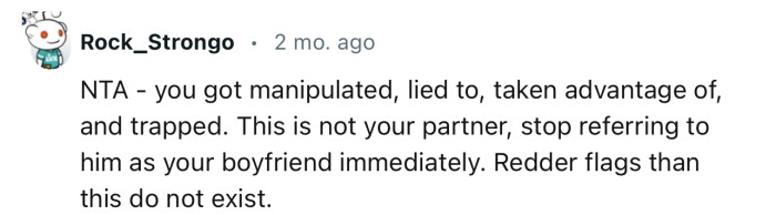 “NTA - you got manipulated, lied to, taken advantage of, and trapped.”