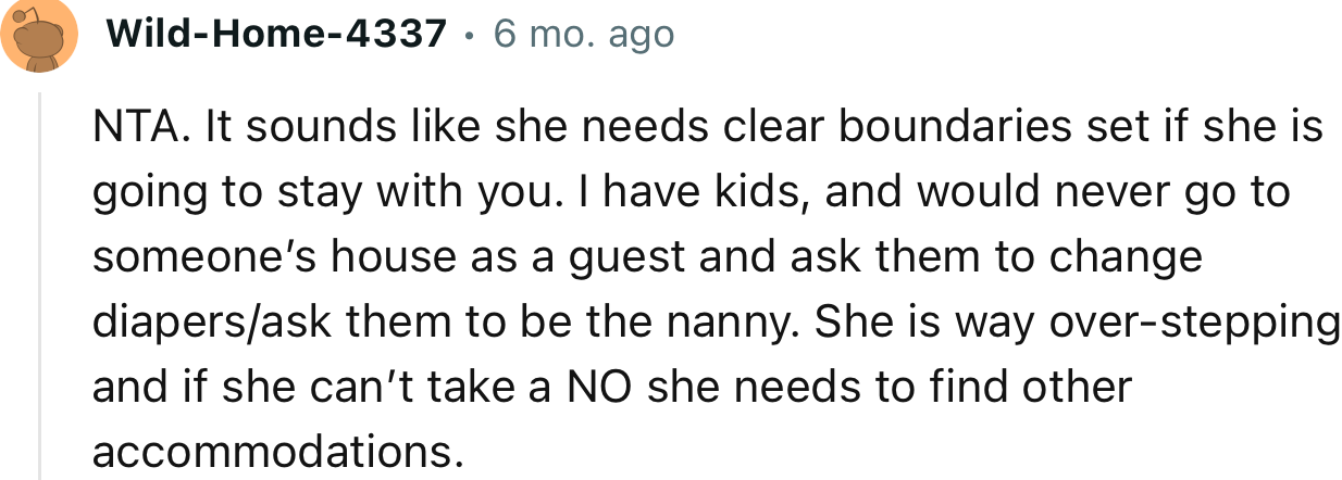 “I have kids, and would never go to someone’s house as a guest and ask them to change diapers/ask them to be the nanny.”