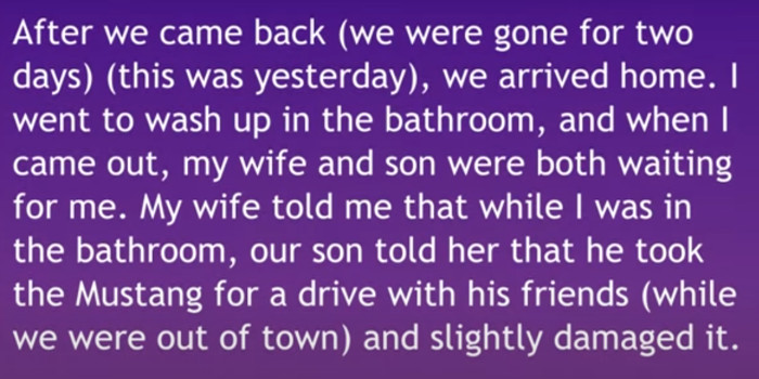OP and his wife left town for 2 days, only to return and discover that their son had damaged the Mustang while they were away