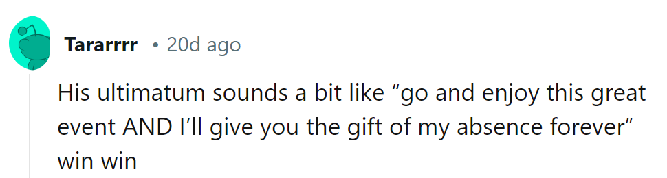 Sounds like he's offering the ultimate gift: his absence! What a generous guy.