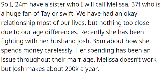 OP's sister and her husband frequently argue due to her irresponsible spending habits, which strain their marriage; she's currently unemployed and a devoted fan of Taylor Swift.