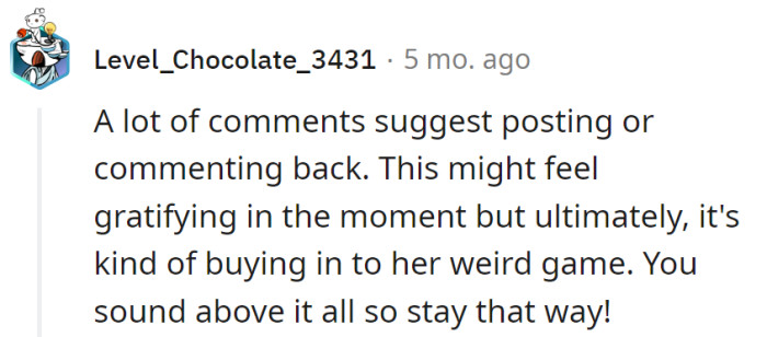 Resisting the urge to play in her peculiar game. Staying above it all—no tickets required for that ride.