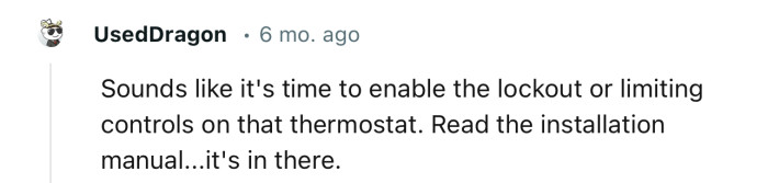 “Sounds Like It's Time to Enable the Lockout or Limiting Controls on That Thermostat.”