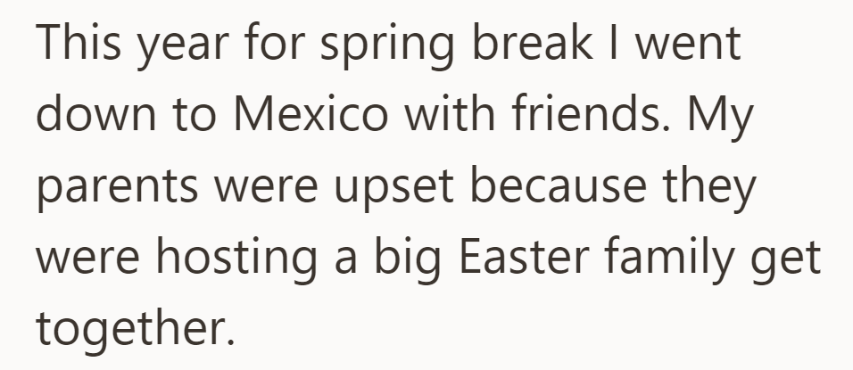 OP went to Mexico for spring break with friends, upsetting parents hosting an Easter family gathering.