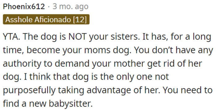 OP can't insist that her mother get rid of her dog, and it seems like the dog is the only one not taking advantage of her.