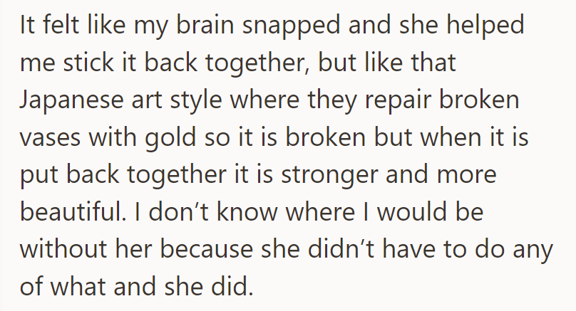 Her friend's support pieced her broken self back together, strengthening her like repaired Japanese vases with gold.