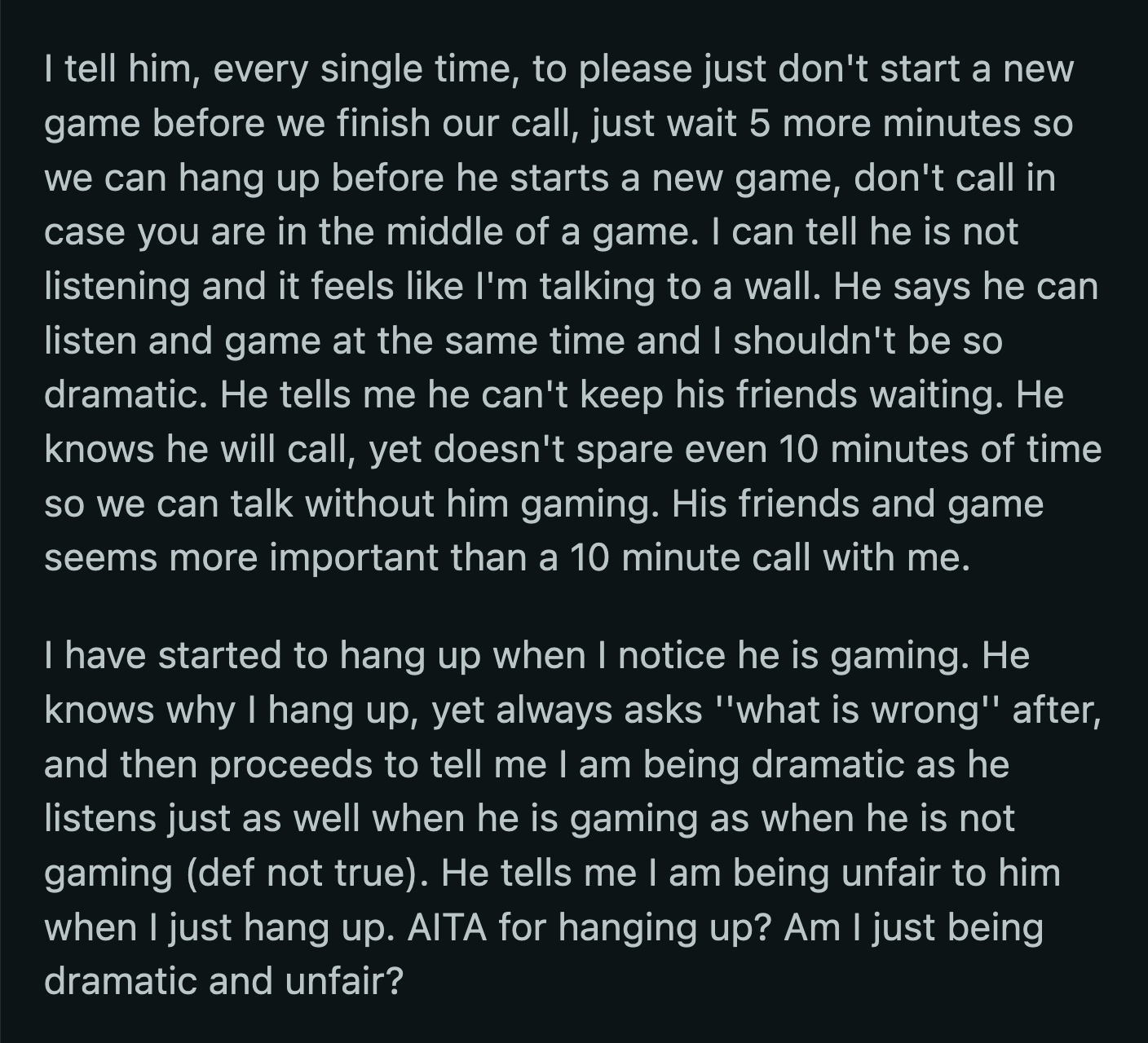 He says he listens to her as effectively as he does when he isn't gaming. OP wants to know if she is being dramatic, as her boyfriend claims.
