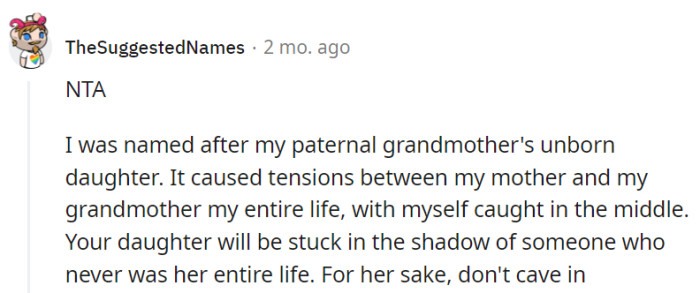 NTA. Avoid the potential lifetime of drama and overshadowing by naming the daughter with her own unique identity. Prioritize her well-being and independence.
