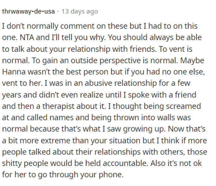 This comment provided a few different perspectives and expressed how he might have chosen someone else to talk to about this, especially knowing that his ex didn't like Hanna. Realistically, they were both pretty much wrong in this situation, and perhaps they can just talk it out.