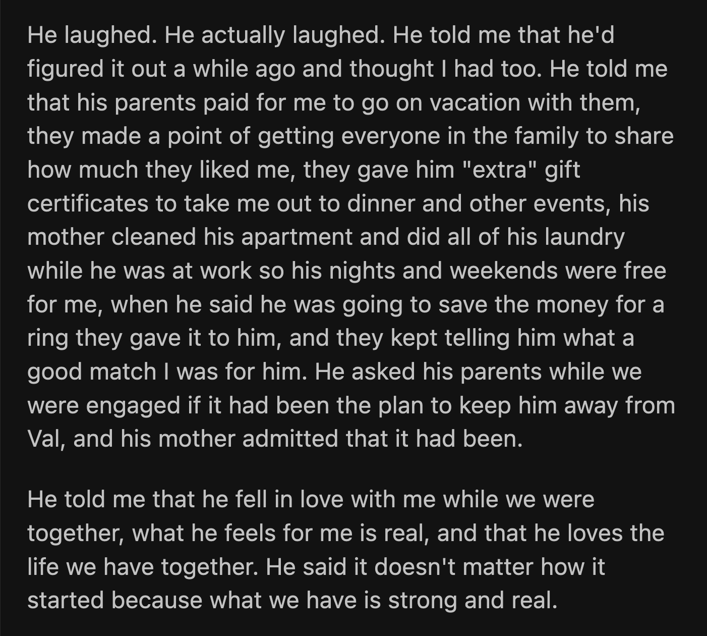 OP told her husband about what her parents said, and he laughed. This was OP's second shock of the day. Her husband knew about the arrangement and thought she knew as well. Their parents orchestrated everything to make them fall in love quickly.