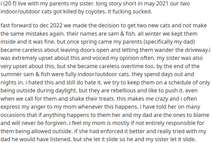 OP lives with her parents and sister. They had two cats, which were killed by coyotes. In December 2022, they adopted two new cats and decided to keep them indoors. However, come spring, the family became lax about closing doors, and the cats started going outside.