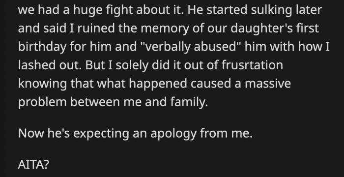 They had a fight, and her husband told OP that she tainted the memory of their daughter's first birthday party. Her husband wants an apology, but OP doesn't know if she's to blame for how things fell apart.