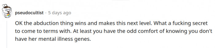 Dodged a genetic mental health bullet, I suppose.