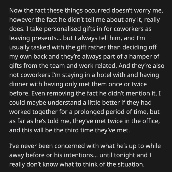 OP was uneasy that her boyfriend didn't mention his dinner with his coworker. She was also unsure why he would give a birthday gift to a colleague he barely knew or claimed not to like. Does OP have a reason to be worried?