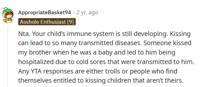 They're in the right here; safeguarding their baby's health comes first. Those saying otherwise likely don't understand the risks or have an undue entitlement to kiss someone else's child.
