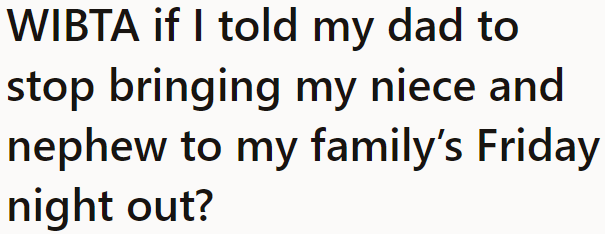 The OP wants her dad and niblings to stop interfering with their weekly family night out.