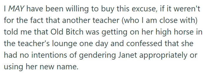 A colleague's revelation in the teacher's lounge exposed Old B*tch's refusal to use Janet's new name and gender correctly, eroding any credibility in her supposed efforts.