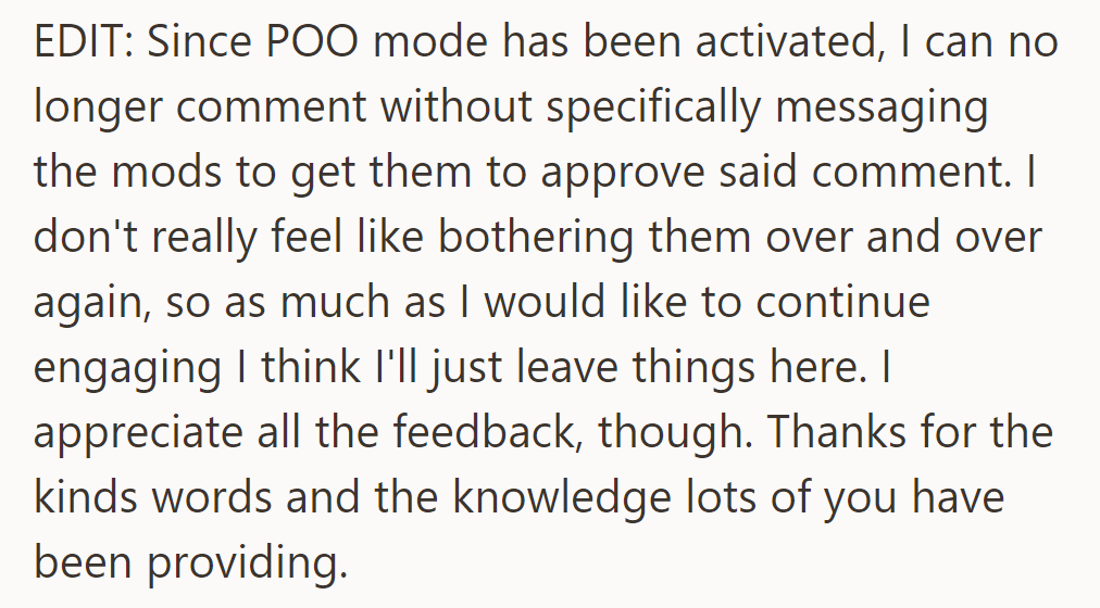 OP activated POO mode, so they're disengaging to avoid bothering mods. They appreciate the feedback and knowledge shared.