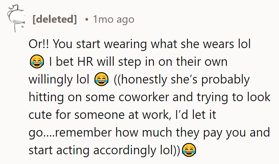 Or! Wear what she does—bet HR steps in then! 😂 Maybe she’s just flirting.