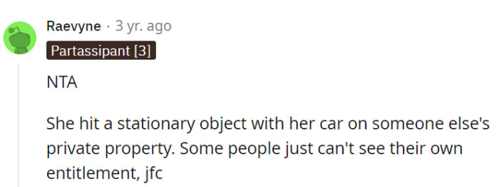 The neighbor's car collision with a stationary object on the owner's private property reveals a sense of entitlement and lack of awareness.