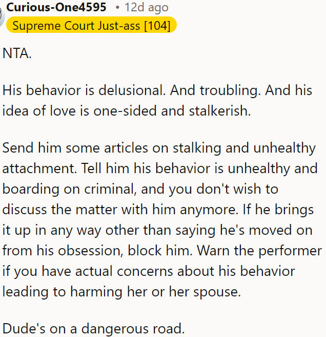 His behavior is delusional, troubling, and stalkerish.