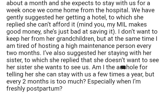 The couple is having a baby soon, and they have suggested that their MIL stay at a hotel, as she's high maintenance. However, she has bluntly refused and insists that she will be coming over to stay when they return from the hospital.