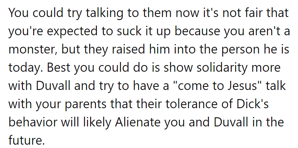 Unfair to endure his antics just because she's not a monster. She'll tell her parents Dick's behavior might push them away.
