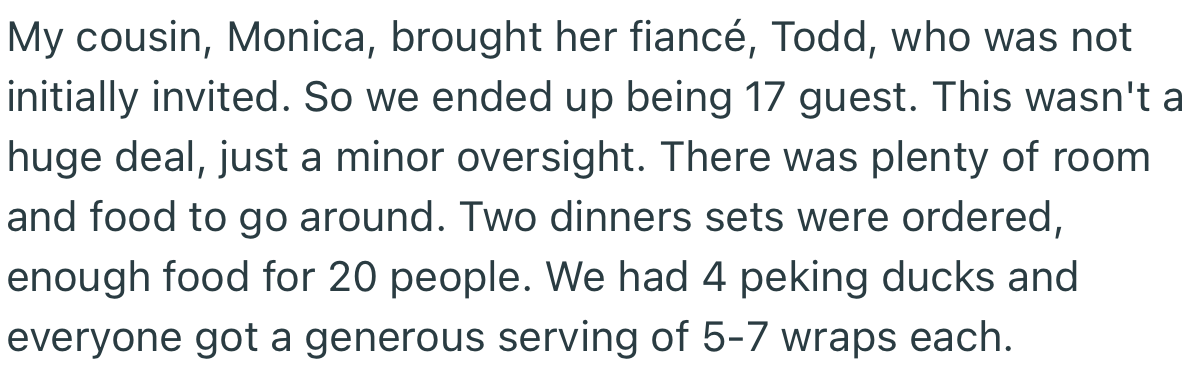 OP’s cousin, Monica, brought her fiancée, Todd, who was not initially invited. Two dinner sets were ordered, and everyone got a generous serving.