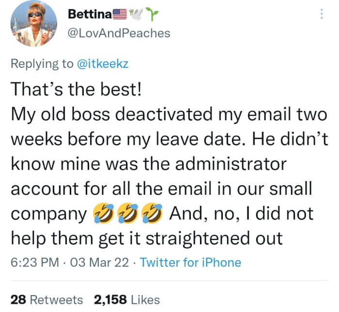 23. That moment when you deactivate your employee's email two weeks before their leave date, only to realize that their email was the administrator account for all the emails in your company.