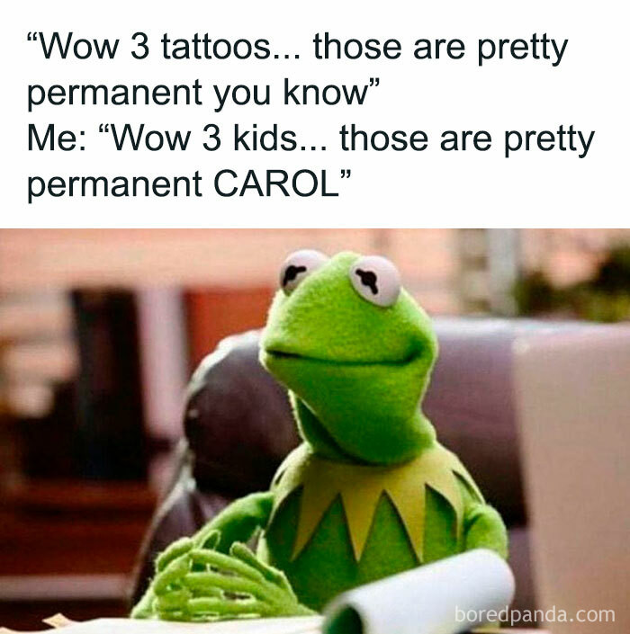 4. Lol... Tattoos and kids are permanent