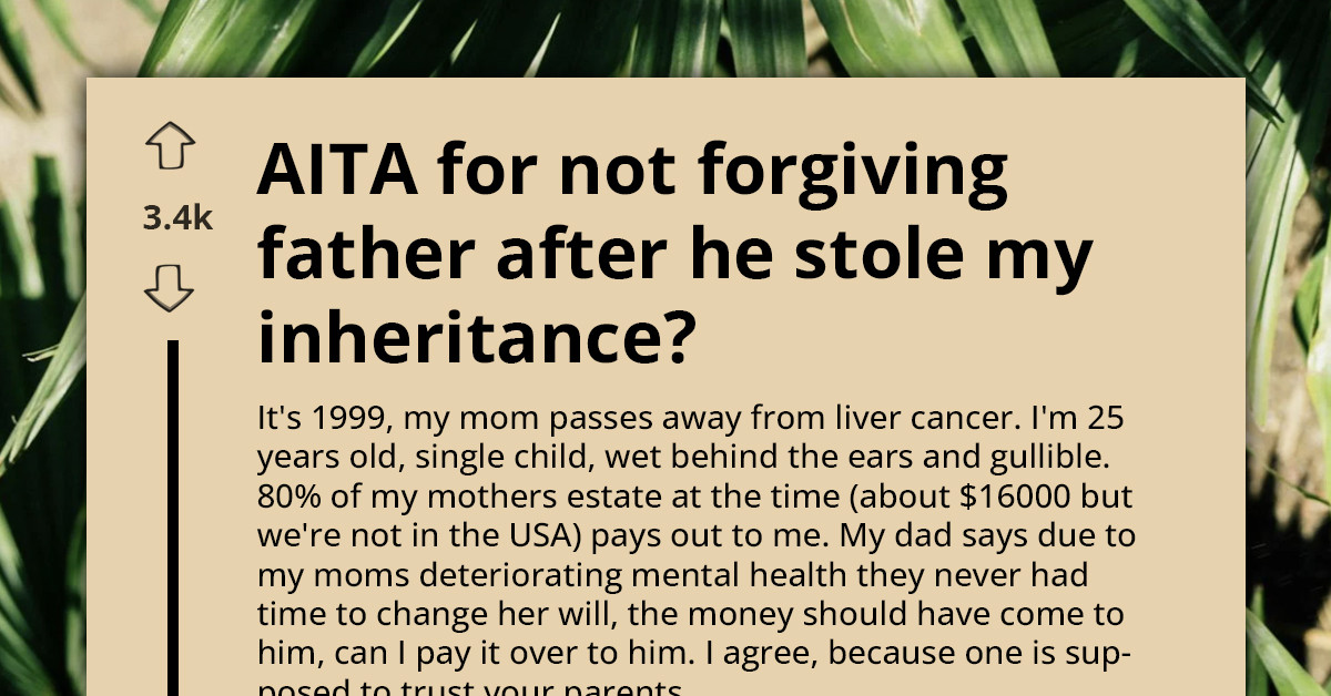 Dad Swindles Redditor Out Of Mom’s Will, Then Plays Victim — Are They Wrong For Cutting Him Off