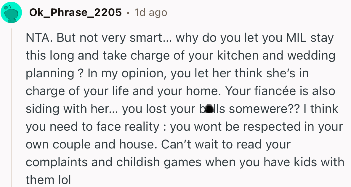 “NTA. But not very smart… why do you let your MIL stay this long and take charge of your kitchen and wedding planning?”