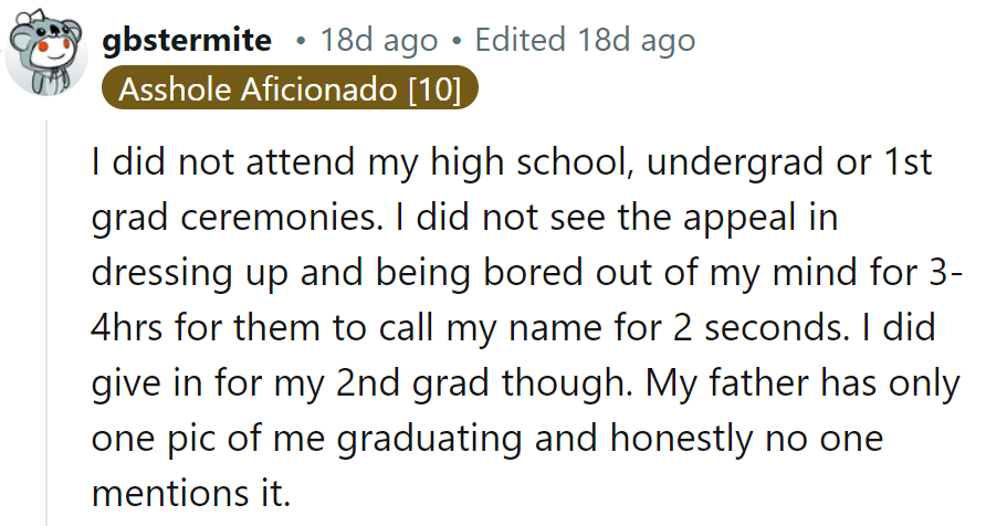 Skipped all but one graduation ceremony. Dad's got a single picture—apparently, it's not a hot topic.