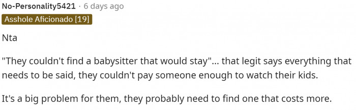 This probably means that the kids are hard to handle and they need a babysitter who can manage that.