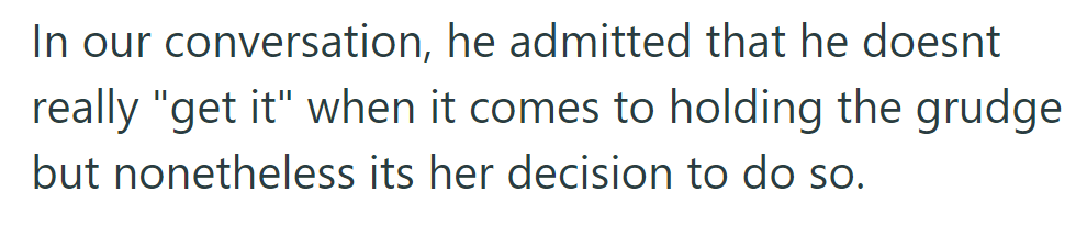 He confessed he doesn't understand holding a grudge, but respects her decision to do so.