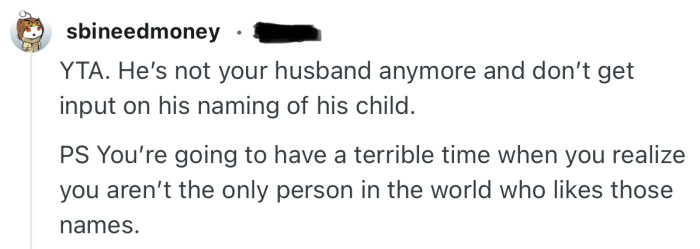 “YTA. He’s not your husband anymore and don’t get input on his naming of his child.”