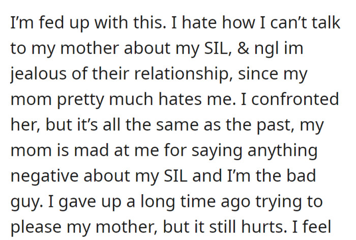OP now can't talk to mom about SIL, jealous of their relationship. Confronted mom, same pattern: upset, portrayed as the bad guy.