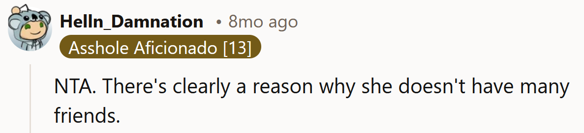 There's a reason why she doesn't have many friends.