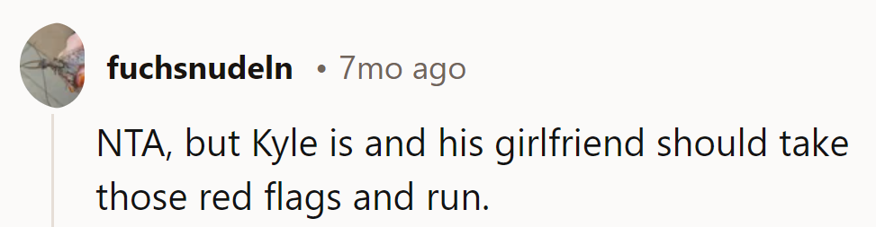 Kyle's the problem, and his girlfriend should run from those red flags.