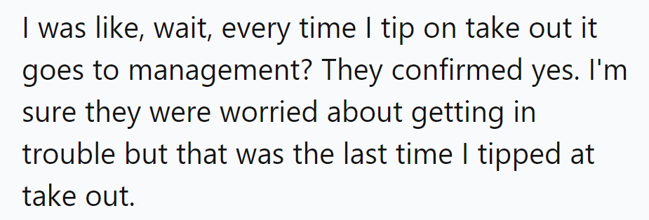 They confirmed tips on takeout go to management. They must’ve feared trouble—no more tips for them!