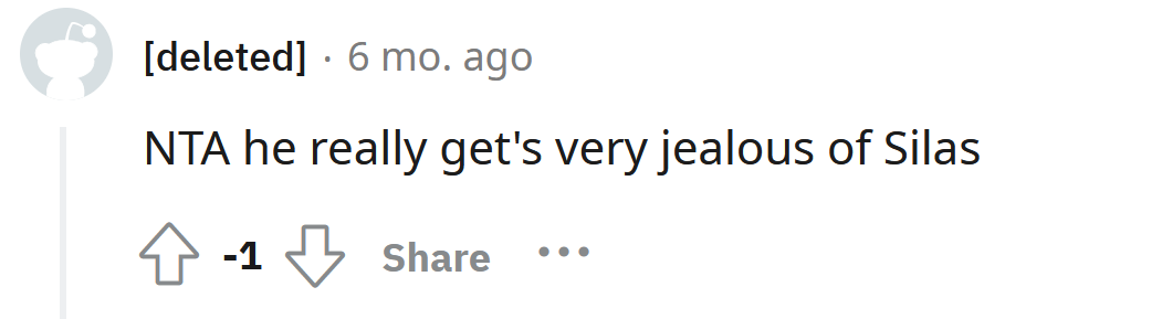 He's just jealous of Silas.