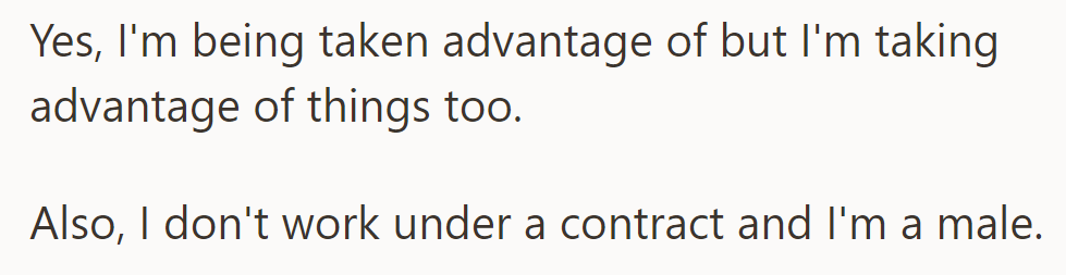 OP acknowledges being taken advantage of while also benefiting from certain arrangements, without a contract.