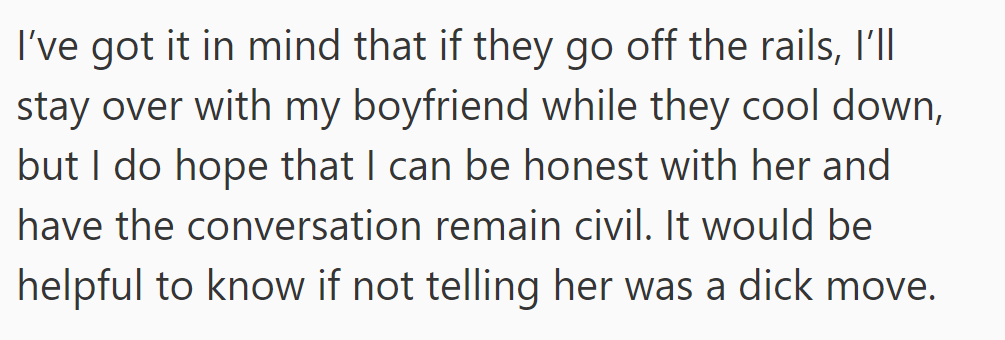 Plan: Stay with boyfriend if needed. Hoping for civil honesty, unsure about not telling her.